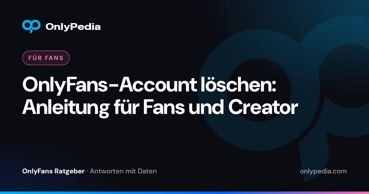 OnlyFans-Account löschen: Anleitung für Fans und Creator — OnlyPedia Ratgeber