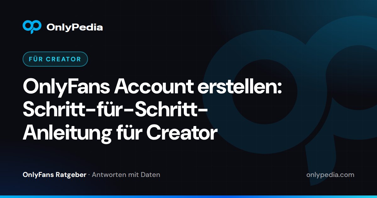 OnlyFans Account erstellen: Schritt-für-Schritt-Anleitung für Creator — OnlyPedia Ratgeber
