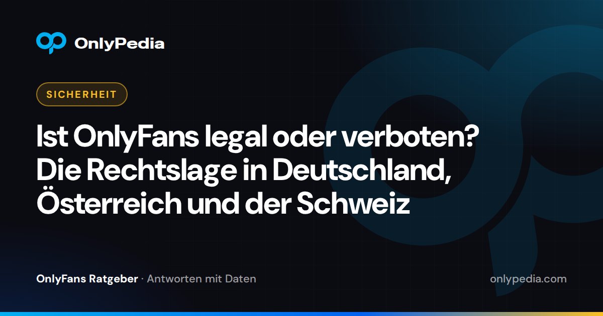 Ist OnlyFans legal oder verboten? Die Rechtslage in Deutschland, Österreich und der Schweiz — OnlyPedia Ratgeber