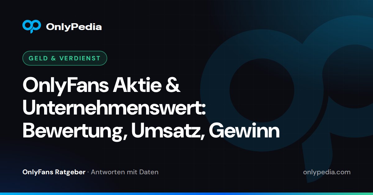 OnlyFans Aktie & Unternehmenswert: Bewertung, Umsatz, Gewinn — OnlyPedia Ratgeber
