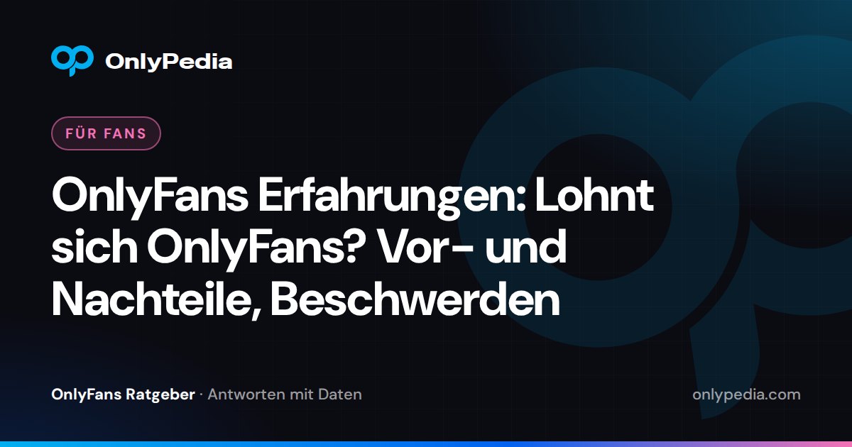 OnlyFans Erfahrungen: Lohnt sich OnlyFans? Vor- und Nachteile, Beschwerden — OnlyPedia Ratgeber