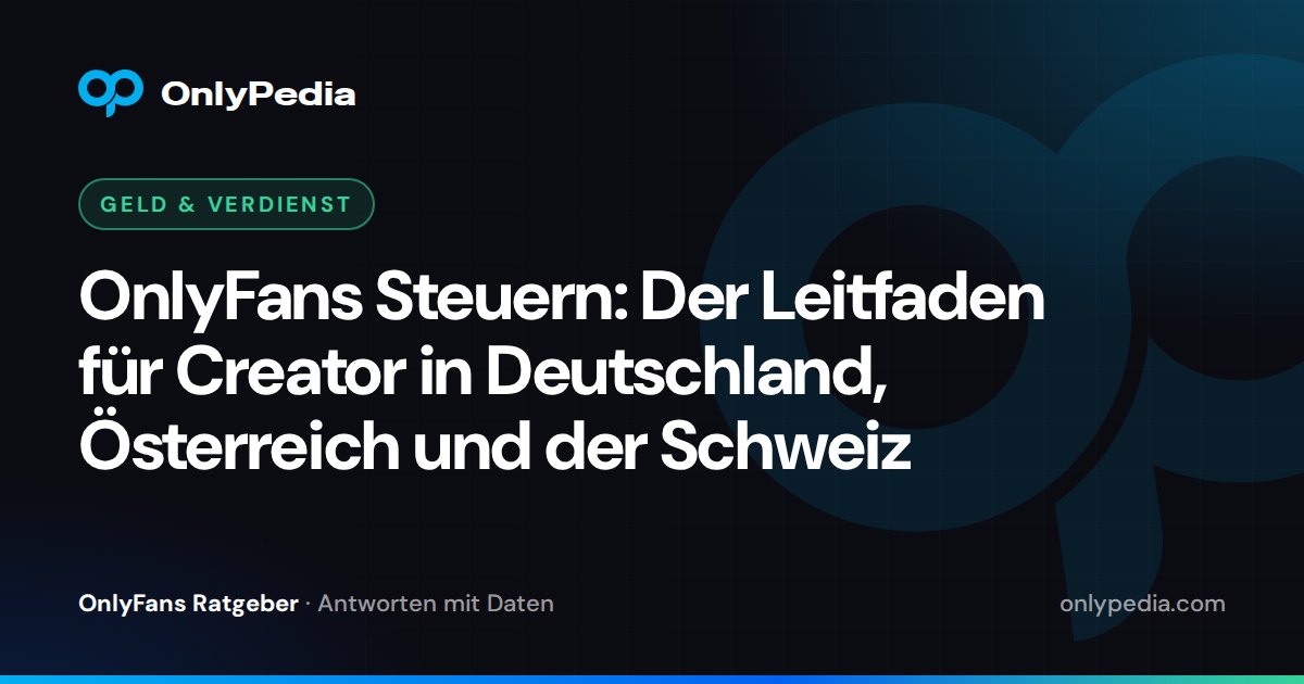 OnlyFans Steuern: Der Leitfaden für Creator in Deutschland, Österreich und der Schweiz — OnlyPedia Ratgeber