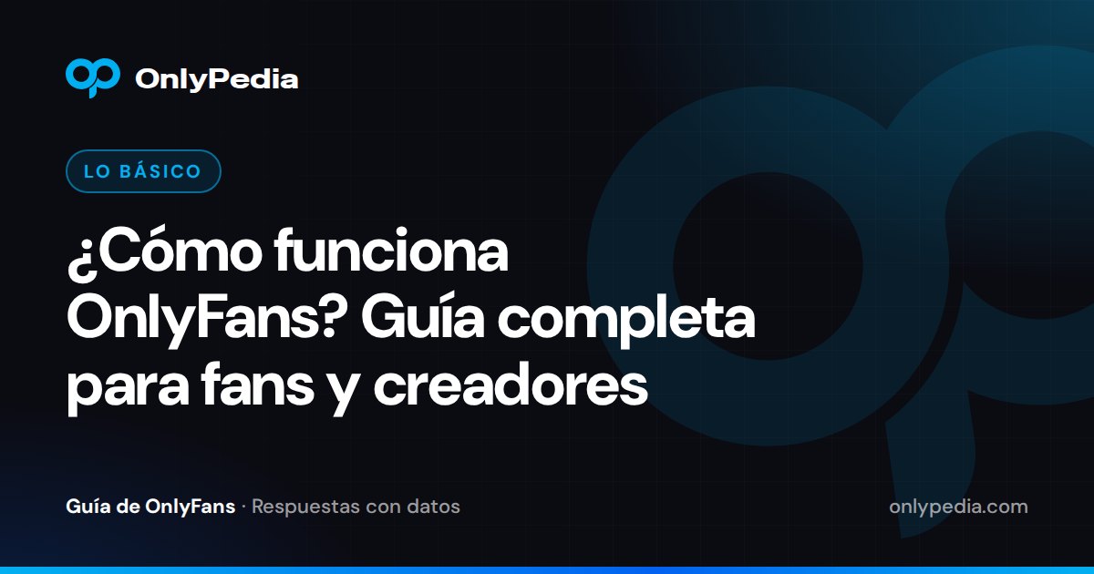 ¿Cómo funciona OnlyFans? Guía completa para fans y creadores — Guía de OnlyPedia