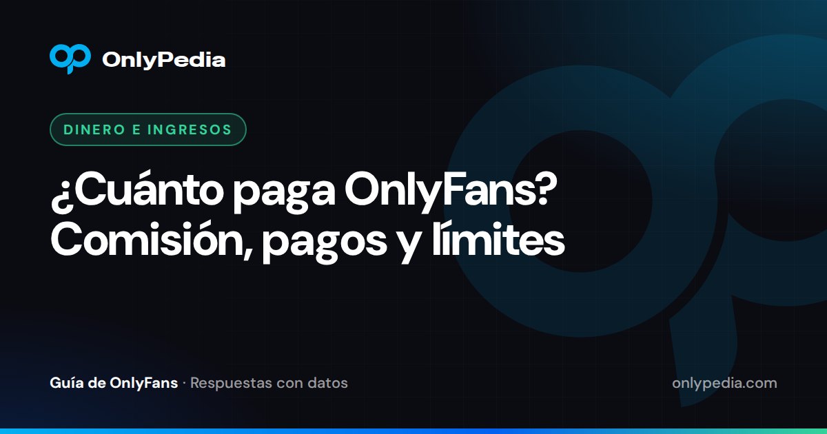 ¿Cuánto paga OnlyFans? Comisión, pagos y límites — Guía de OnlyPedia