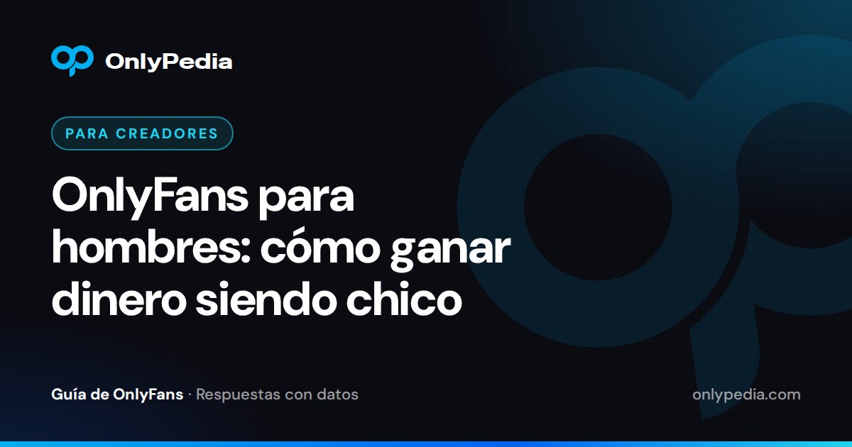 OnlyFans para hombres: cómo ganar dinero siendo chico — Guía de OnlyPedia