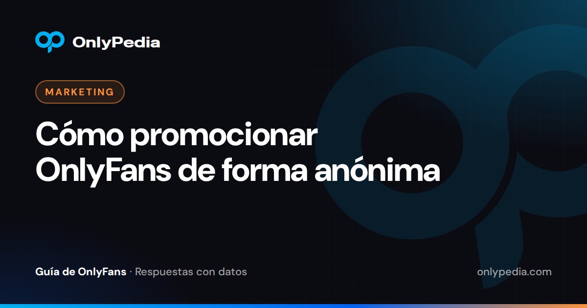 Cómo promocionar OnlyFans de forma anónima — Guía de OnlyPedia