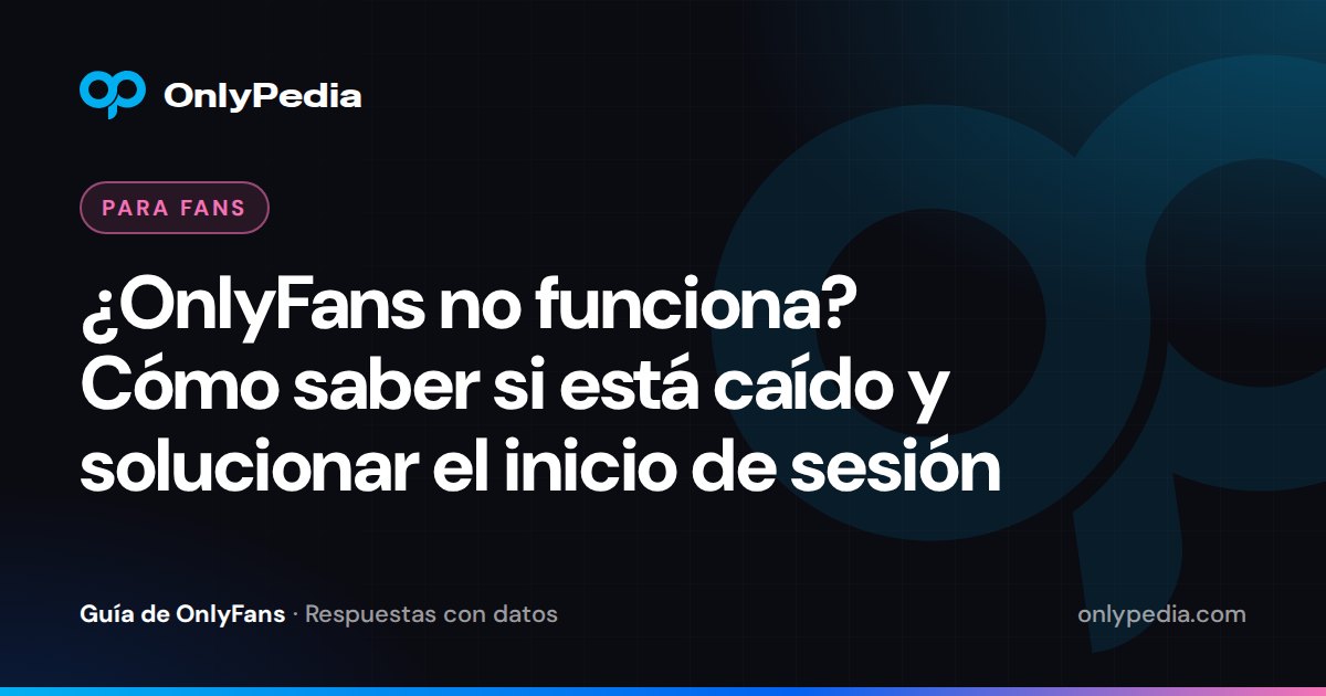¿OnlyFans no funciona? Cómo saber si está caído y solucionar el inicio de sesión — Guía de OnlyPedia