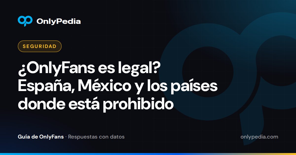 ¿OnlyFans es legal? España, México y los países donde está prohibido — Guía de OnlyPedia