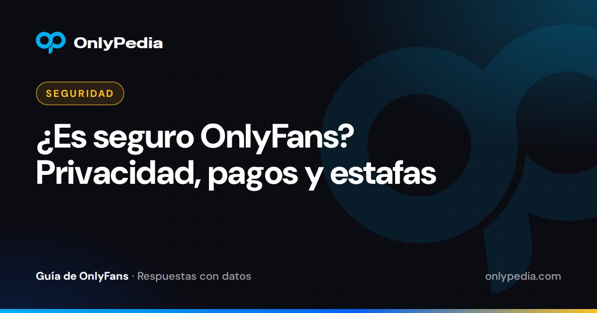 ¿Es seguro OnlyFans? Privacidad, pagos y estafas — Guía de OnlyPedia