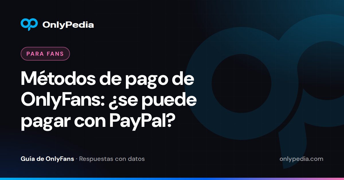 Métodos de pago de OnlyFans: ¿se puede pagar con PayPal? — Guía de OnlyPedia