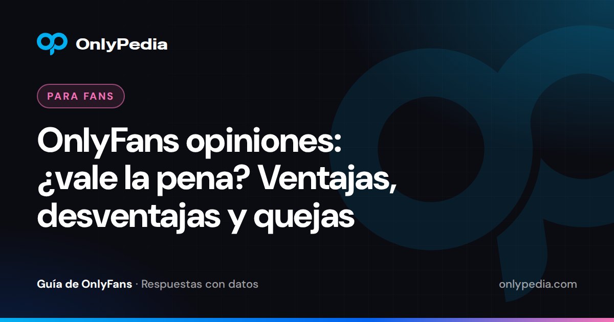 OnlyFans opiniones: ¿vale la pena? Ventajas, desventajas y quejas — Guía de OnlyPedia