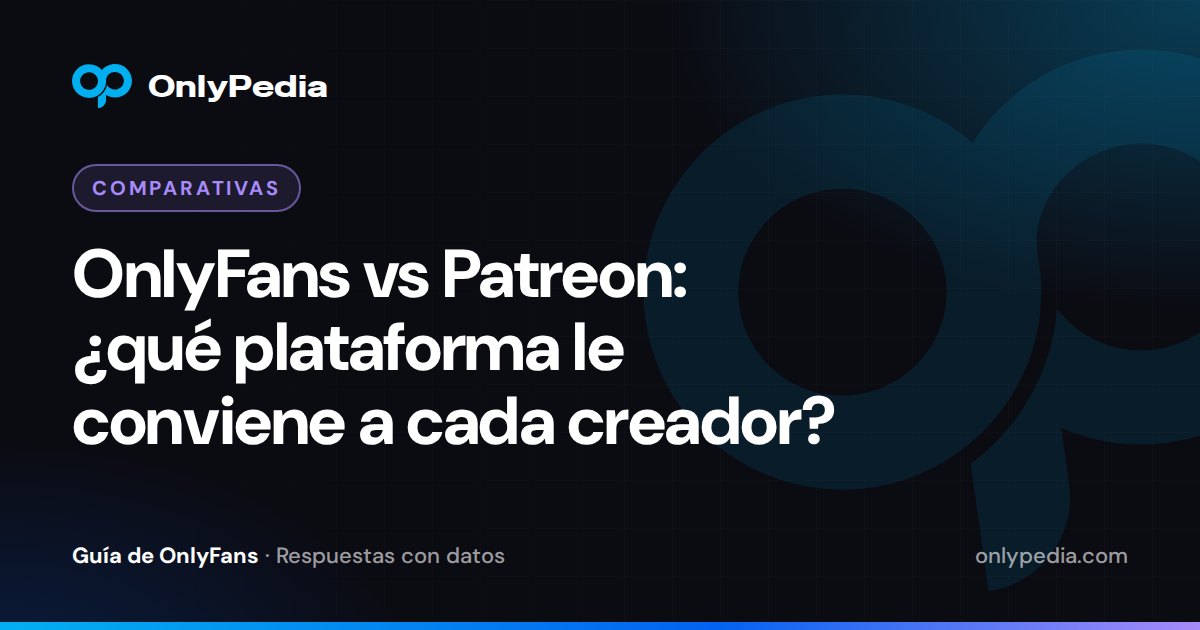 OnlyFans vs Patreon: ¿qué plataforma le conviene a cada creador? — Guía de OnlyPedia