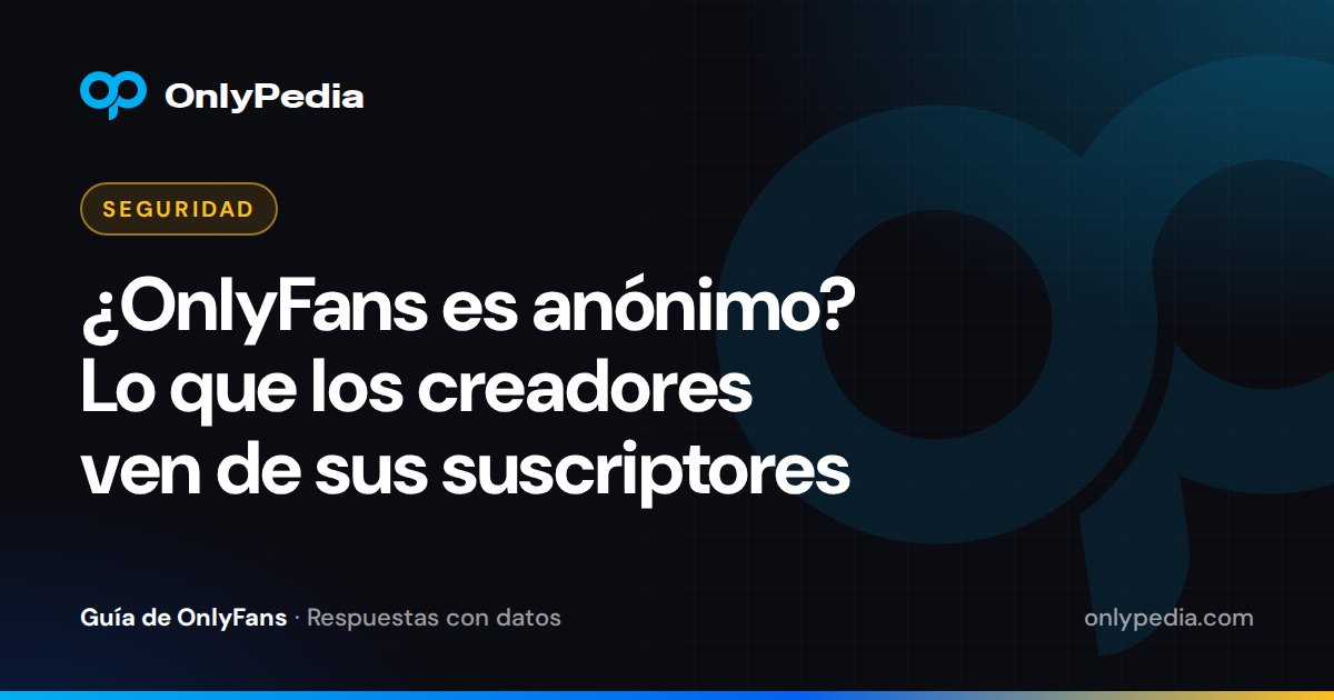 ¿OnlyFans es anónimo? Lo que los creadores ven de sus suscriptores — Guía de OnlyPedia