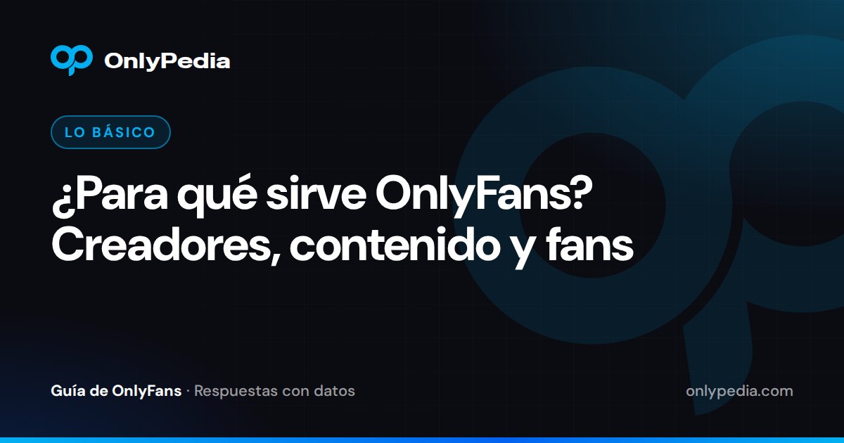 ¿Para qué sirve OnlyFans? Creadores, contenido y fans — Guía de OnlyPedia