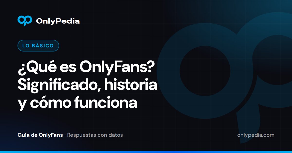 ¿Qué es OnlyFans? Significado, historia y cómo funciona — Guía de OnlyPedia