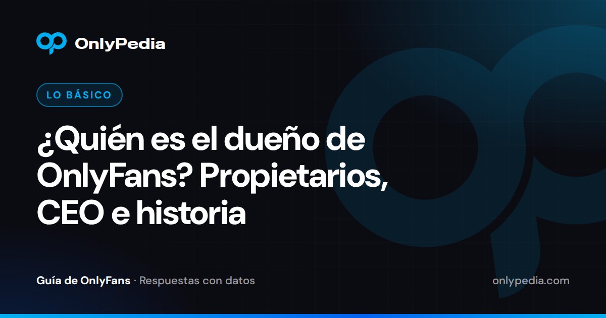 ¿Quién es el dueño de OnlyFans? Propietarios, CEO e historia — Guía de OnlyPedia