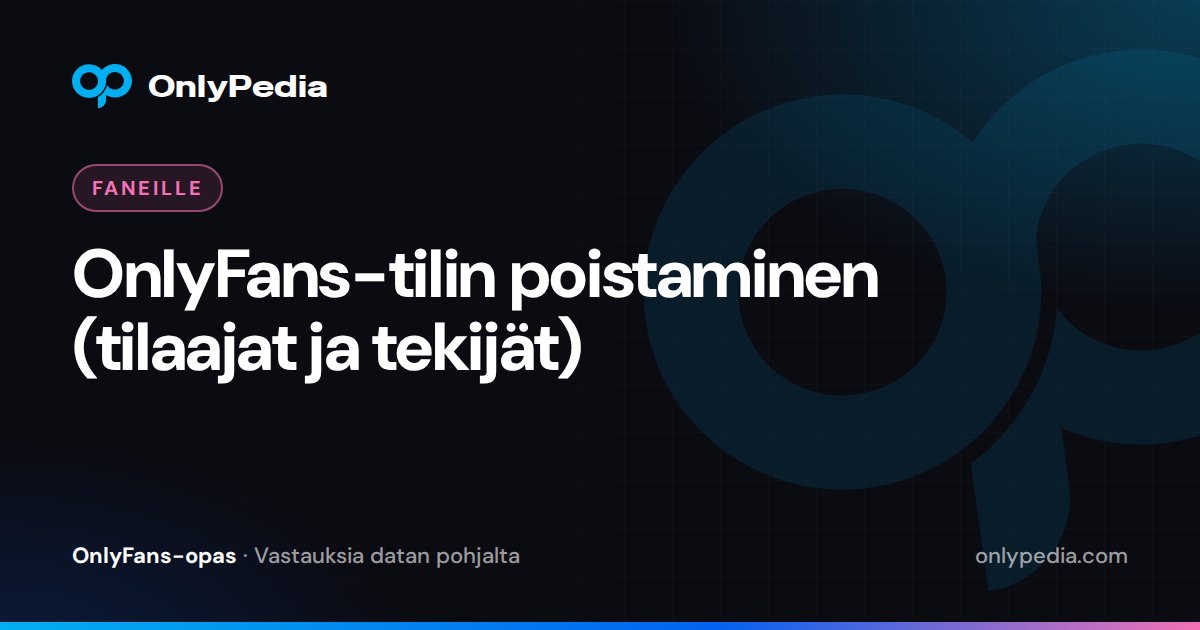 OnlyFans-tilin poistaminen (tilaajat ja tekijät) — OnlyPedian opas