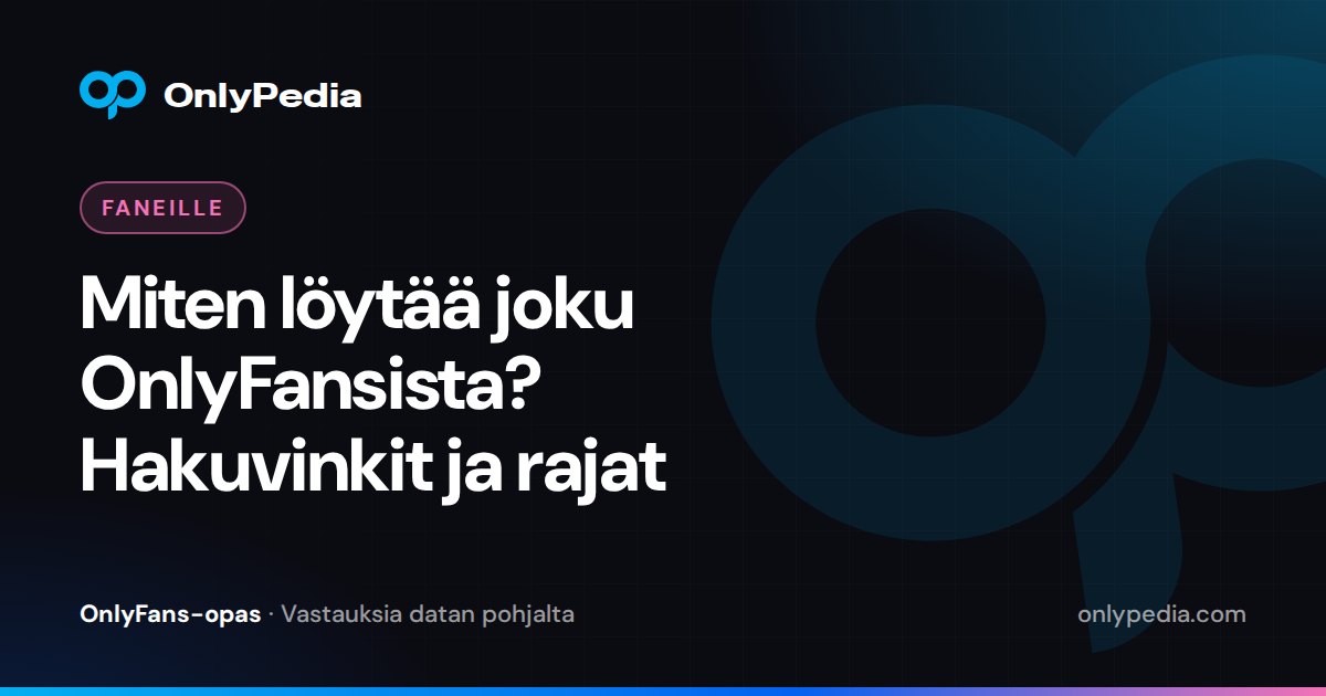Miten löytää joku OnlyFansista? Hakuvinkit ja rajat — OnlyPedian opas