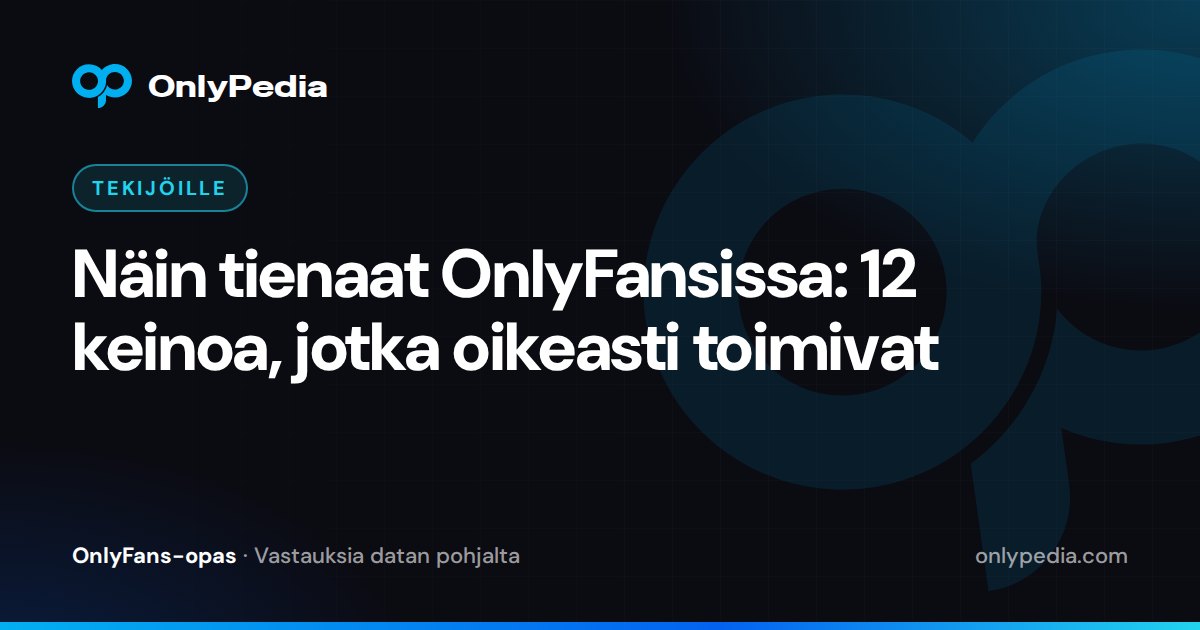 Näin tienaat OnlyFansissa: 12 keinoa, jotka oikeasti toimivat — OnlyPedian opas
