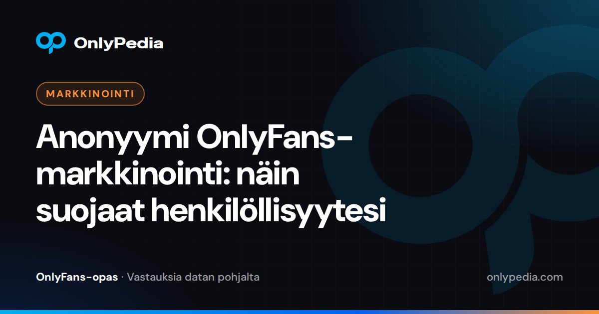 Anonyymi OnlyFans-markkinointi: näin suojaat henkilöllisyytesi — OnlyPedian opas