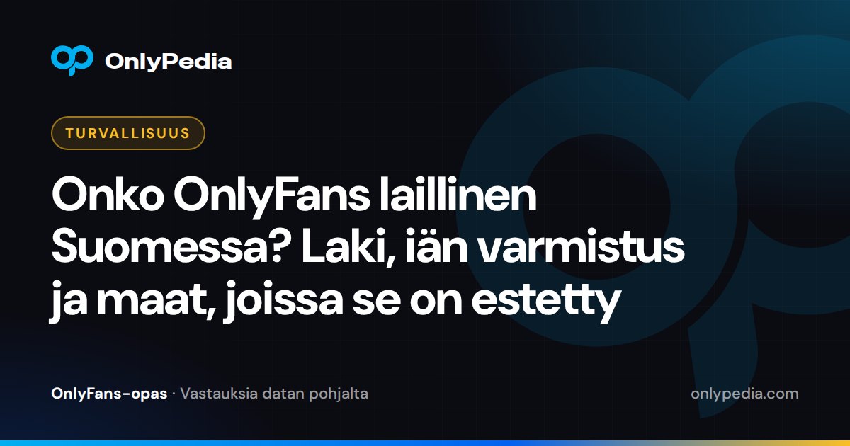 Onko OnlyFans laillinen Suomessa? Laki, iän varmistus ja maat, joissa se on estetty — OnlyPedian opas