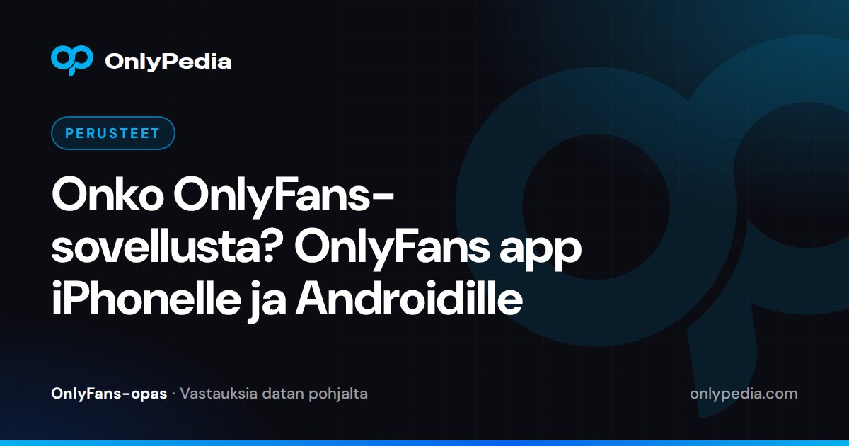 Onko OnlyFans-sovellusta? OnlyFans app iPhonelle ja Androidille — OnlyPedian opas