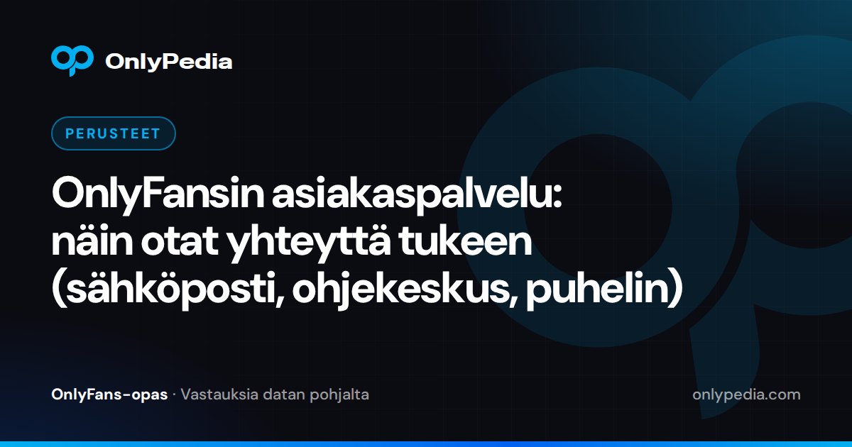 OnlyFansin asiakaspalvelu: näin otat yhteyttä tukeen (sähköposti, ohjekeskus, puhelin) — OnlyPedian opas