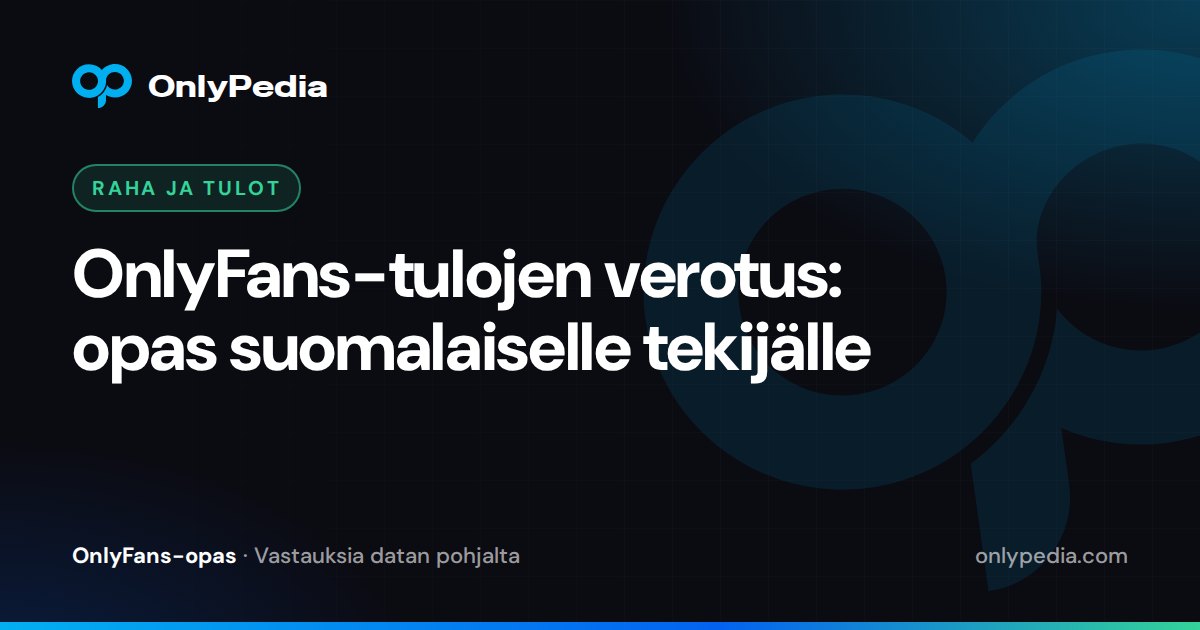 OnlyFans-tulojen verotus: opas suomalaiselle tekijälle — OnlyPedian opas
