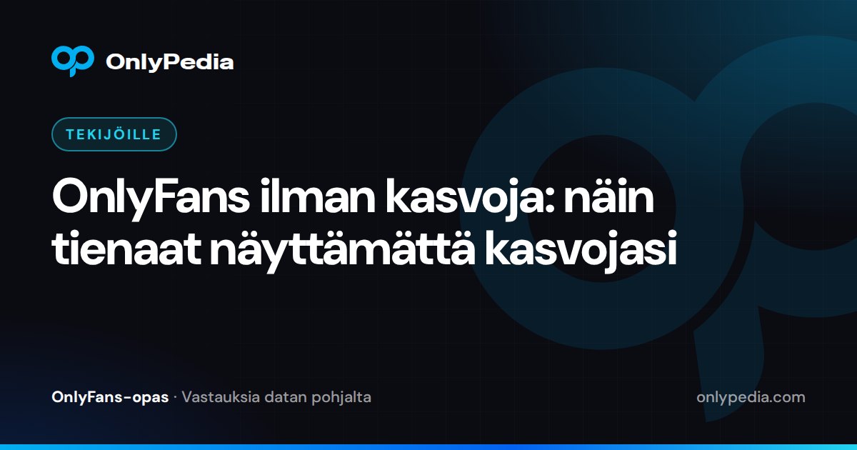 OnlyFans ilman kasvoja: näin tienaat näyttämättä kasvojasi — OnlyPedian opas