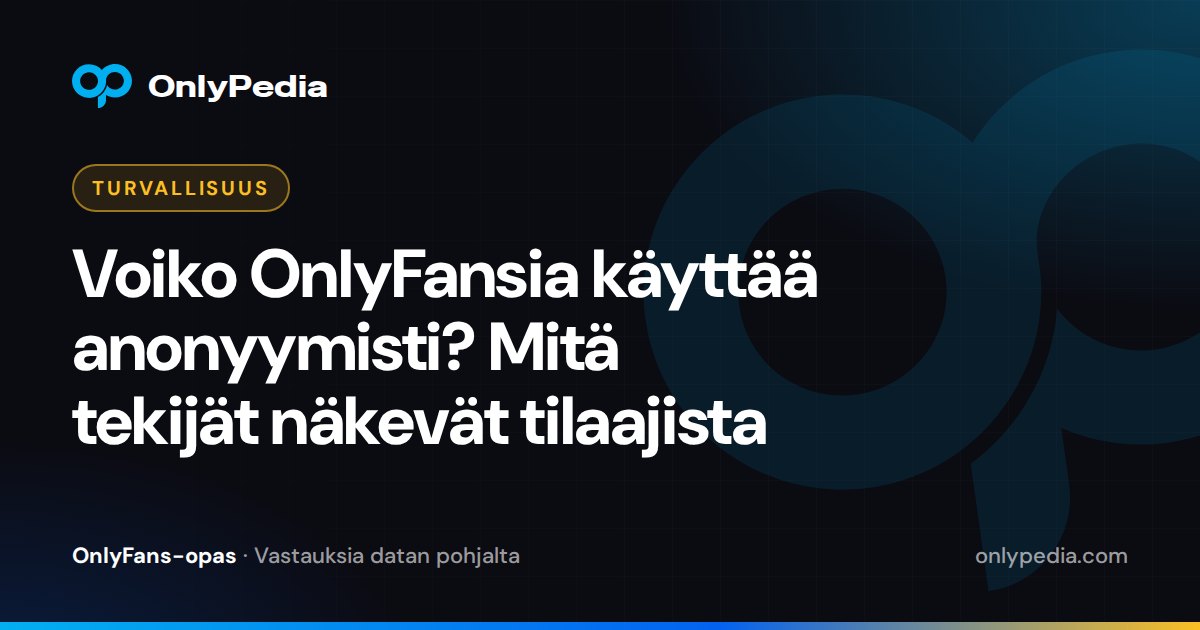 Voiko OnlyFansia käyttää anonyymisti? Mitä tekijät näkevät tilaajista — OnlyPedian opas