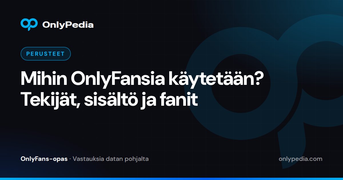 Mihin OnlyFansia käytetään? Tekijät, sisältö ja fanit — OnlyPedian opas
