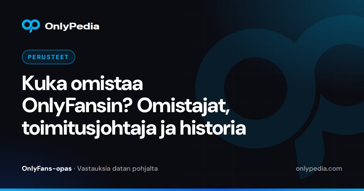 Kuka omistaa OnlyFansin? Omistajat, toimitusjohtaja ja historia — OnlyPedian opas