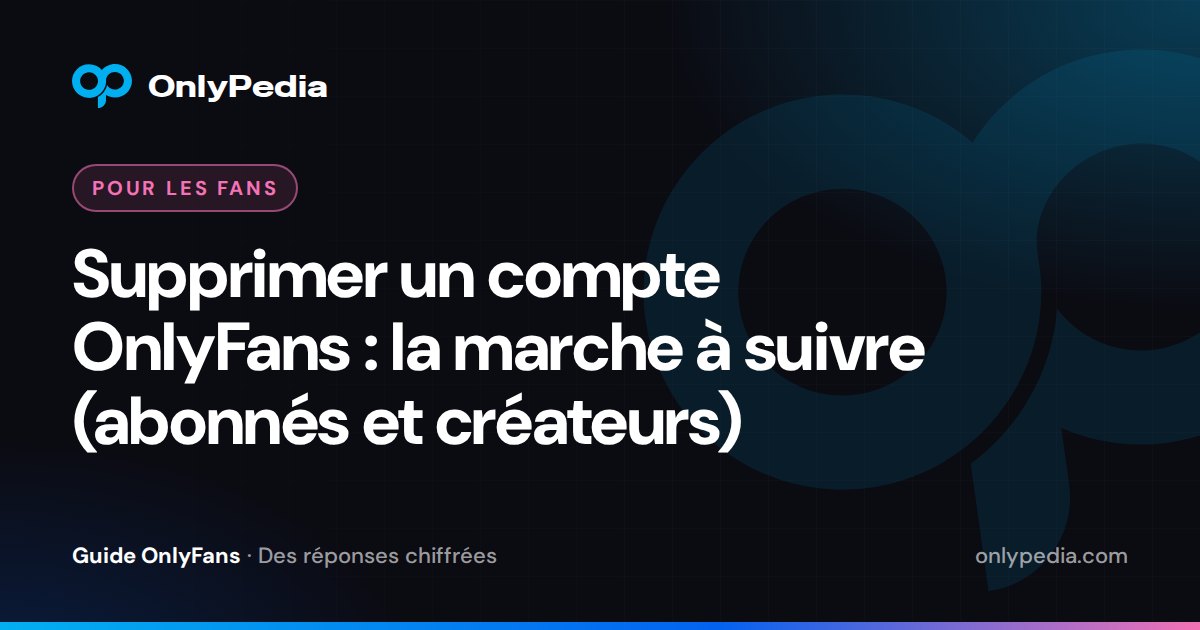 Supprimer un compte OnlyFans : la marche à suivre (abonnés et créateurs) — Guide OnlyPedia