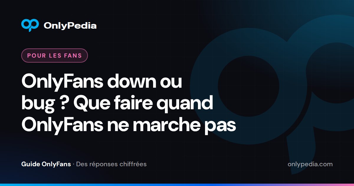 OnlyFans down ou bug ? Que faire quand OnlyFans ne marche pas — Guide OnlyPedia