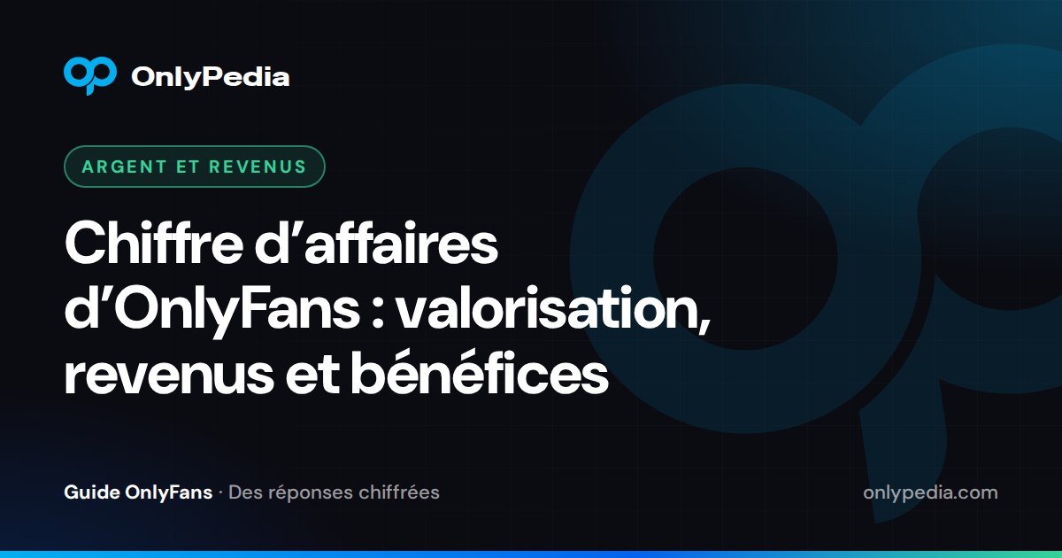 Chiffre d’affaires d’OnlyFans : valorisation, revenus et bénéfices — Guide OnlyPedia