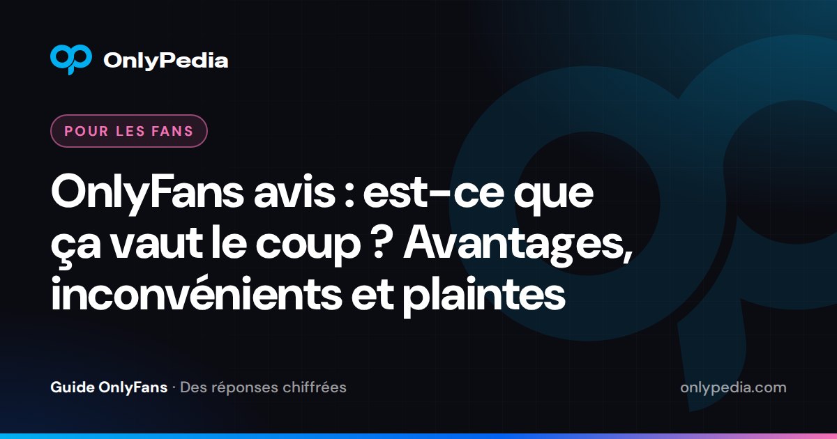 OnlyFans avis : est-ce que ça vaut le coup ? Avantages, inconvénients et plaintes — Guide OnlyPedia