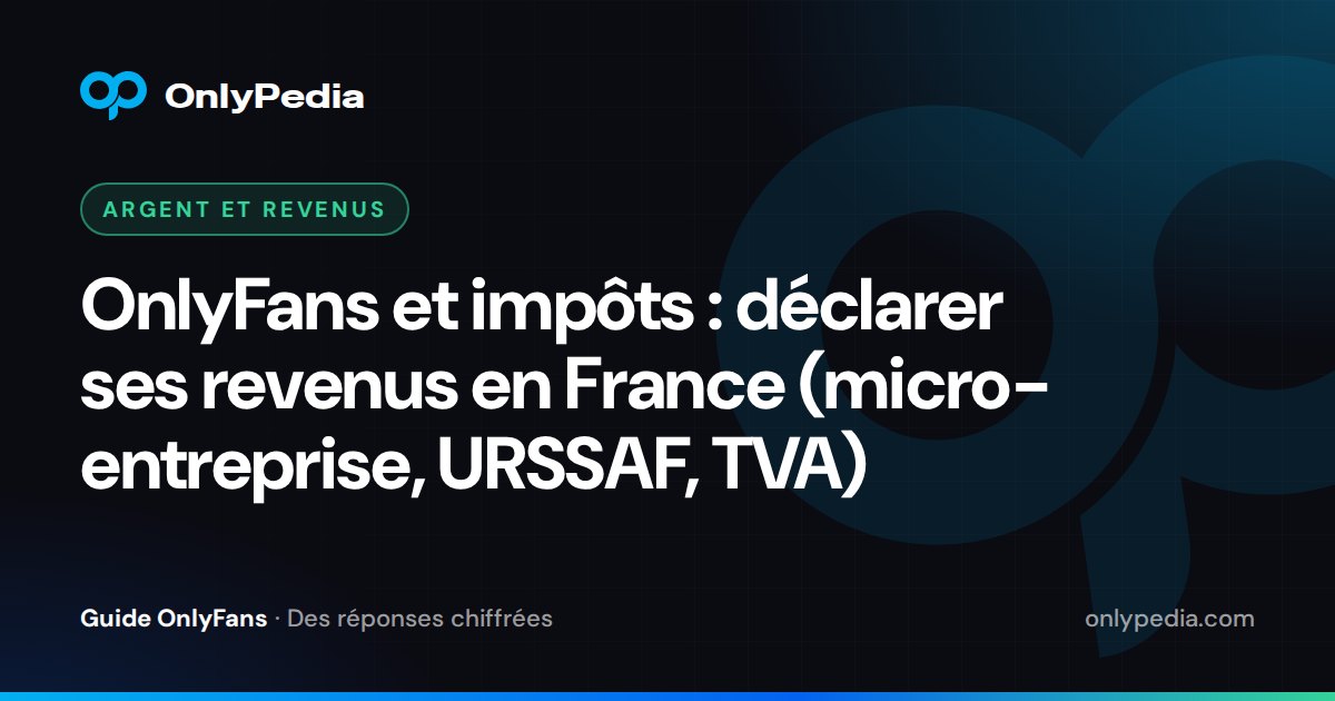 OnlyFans et impôts : déclarer ses revenus en France (micro-entreprise, URSSAF, TVA) — Guide OnlyPedia