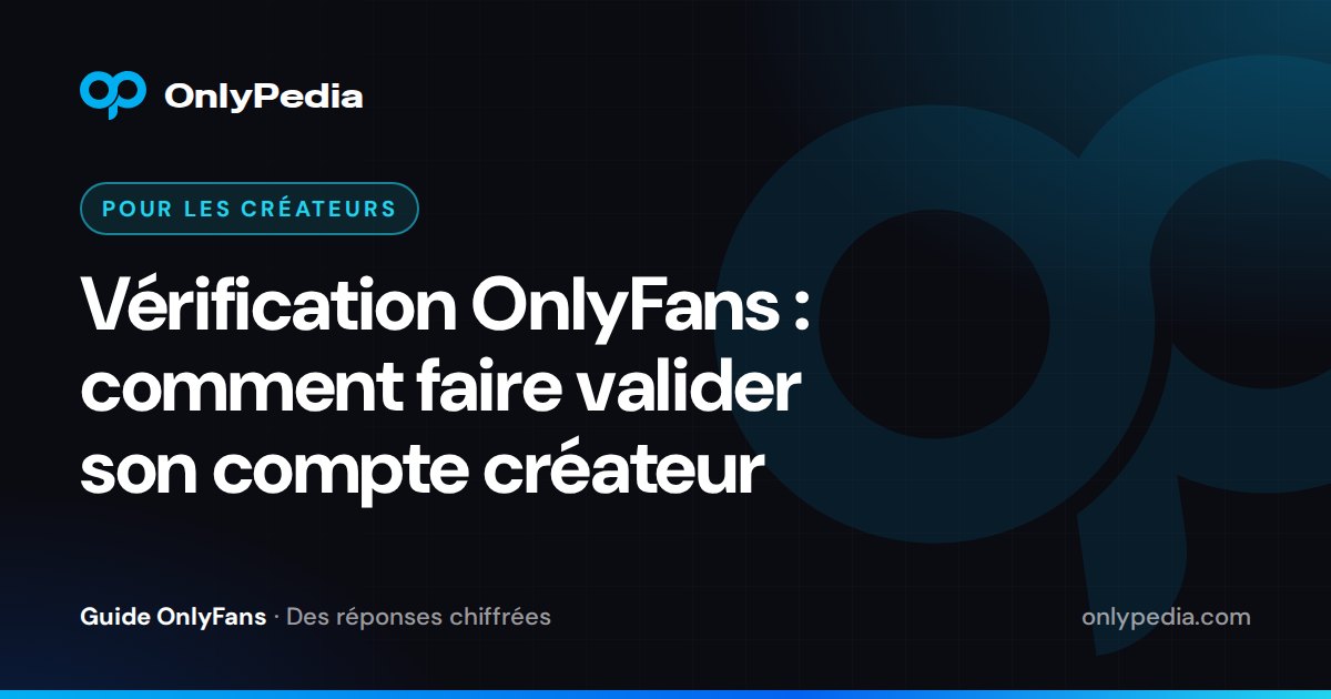 Vérification OnlyFans : comment faire valider son compte créateur — Guide OnlyPedia