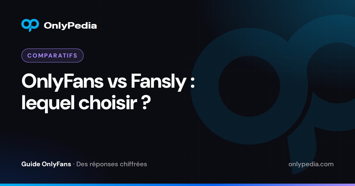 OnlyFans vs Fansly : lequel choisir ? — Guide OnlyPedia