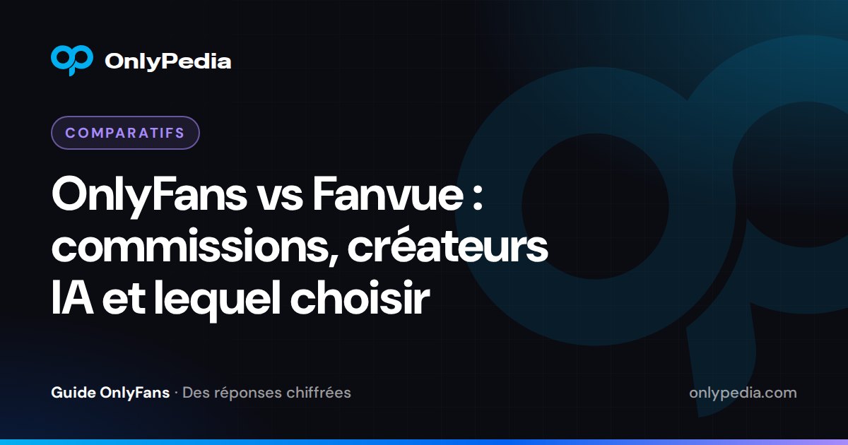 OnlyFans vs Fanvue : commissions, créateurs IA et lequel choisir — Guide OnlyPedia
