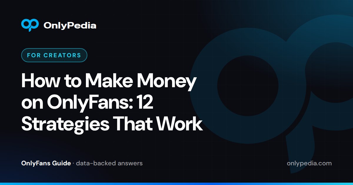 How to Make Money on OnlyFans: 12 Strategies That Work — OnlyPedia guide