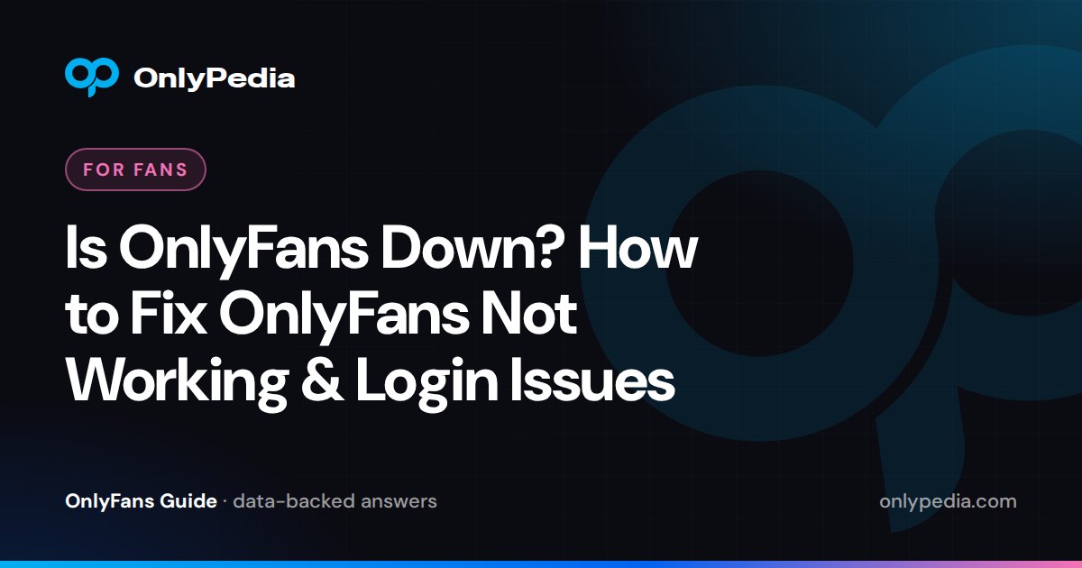 Is OnlyFans Down? How to Fix OnlyFans Not Working & Login Issues — OnlyPedia guide
