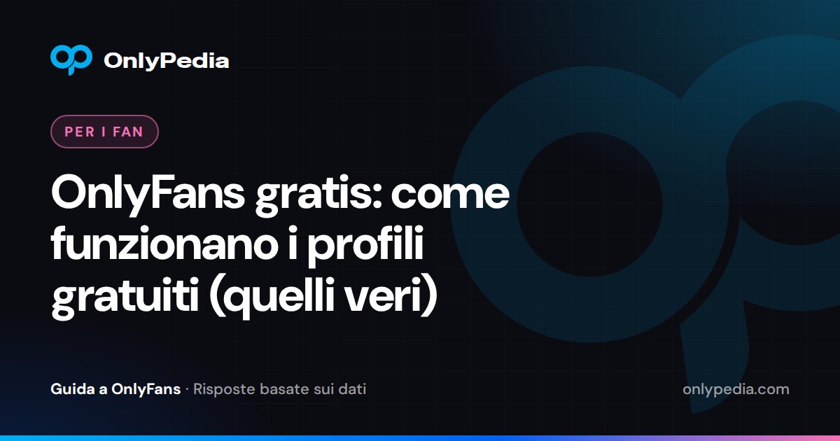 OnlyFans gratis: come funzionano i profili gratuiti (quelli veri) — Guida di OnlyPedia