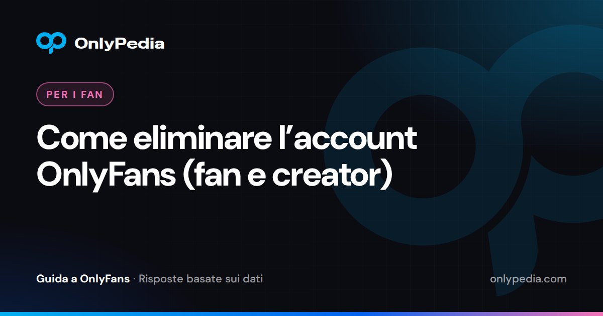 Come eliminare l’account OnlyFans (fan e creator) — Guida di OnlyPedia