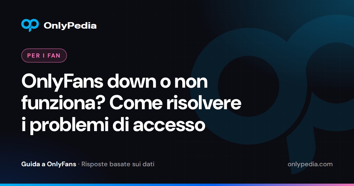 OnlyFans down o non funziona? Come risolvere i problemi di accesso — Guida di OnlyPedia