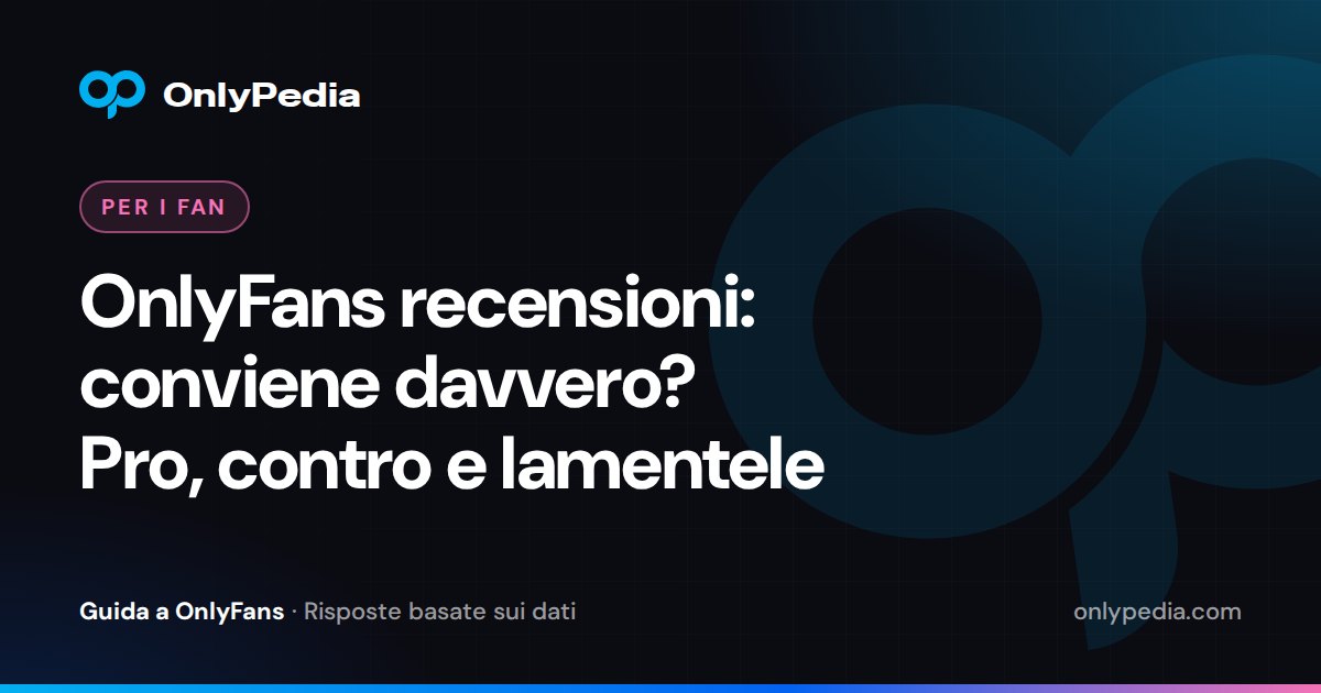 OnlyFans recensioni: conviene davvero? Pro, contro e lamentele — Guida di OnlyPedia