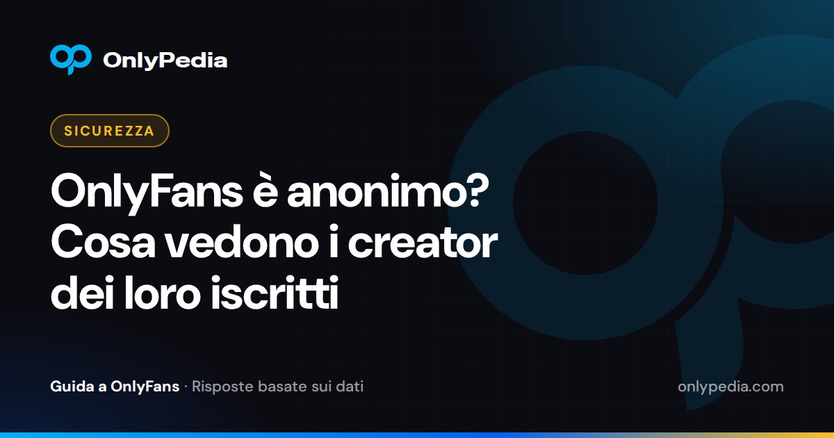 OnlyFans è anonimo? Cosa vedono i creator dei loro iscritti — Guida di OnlyPedia