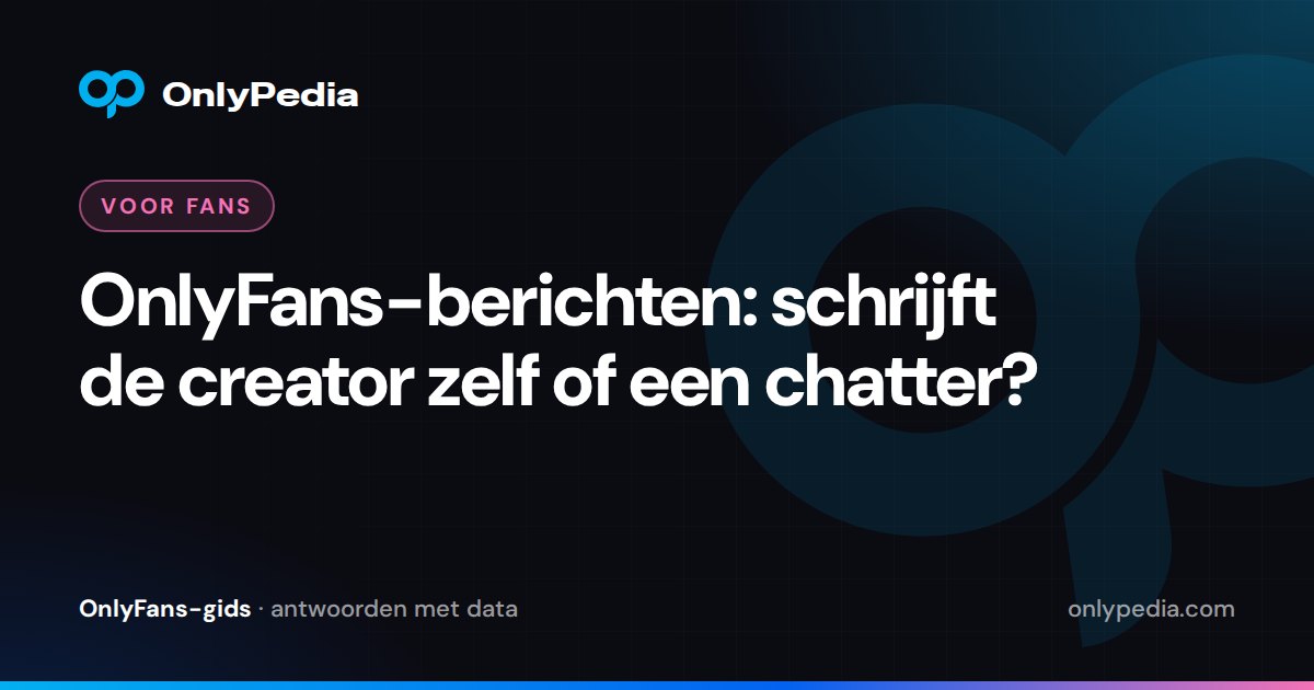 OnlyFans-berichten: schrijft de creator zelf of een chatter? — OnlyPedia-gids
