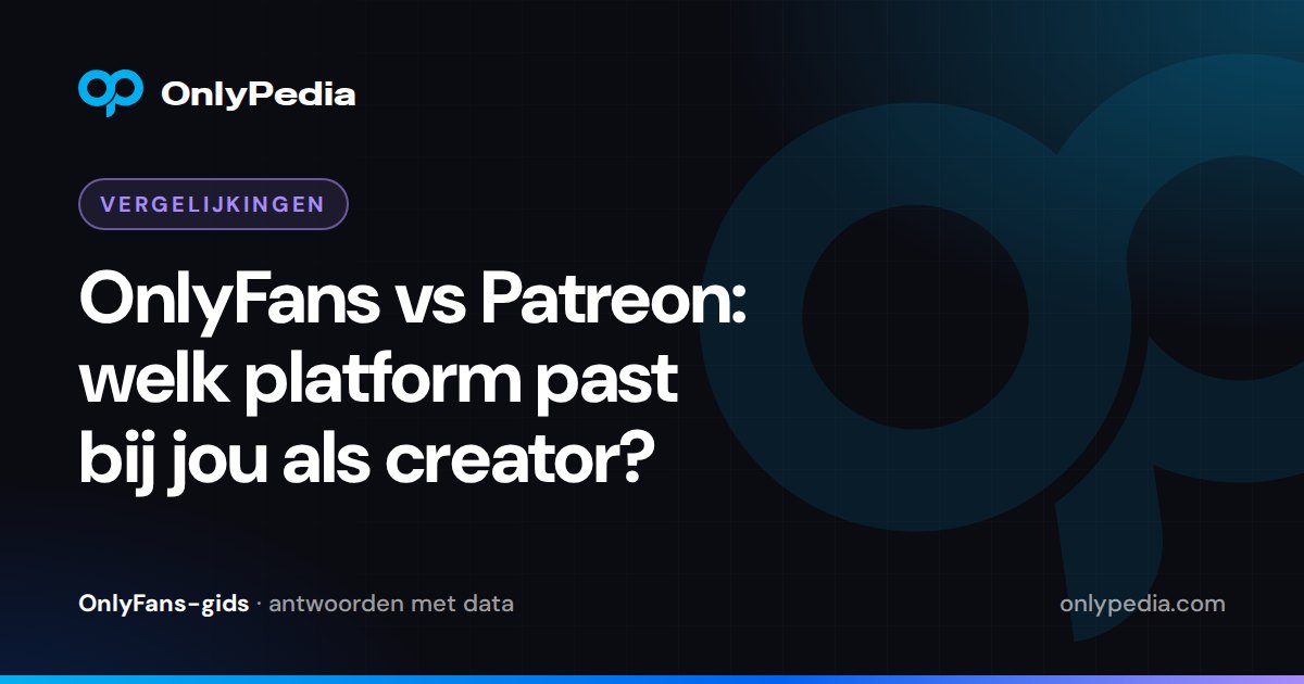 OnlyFans vs Patreon: welk platform past bij jou als creator? — OnlyPedia-gids
