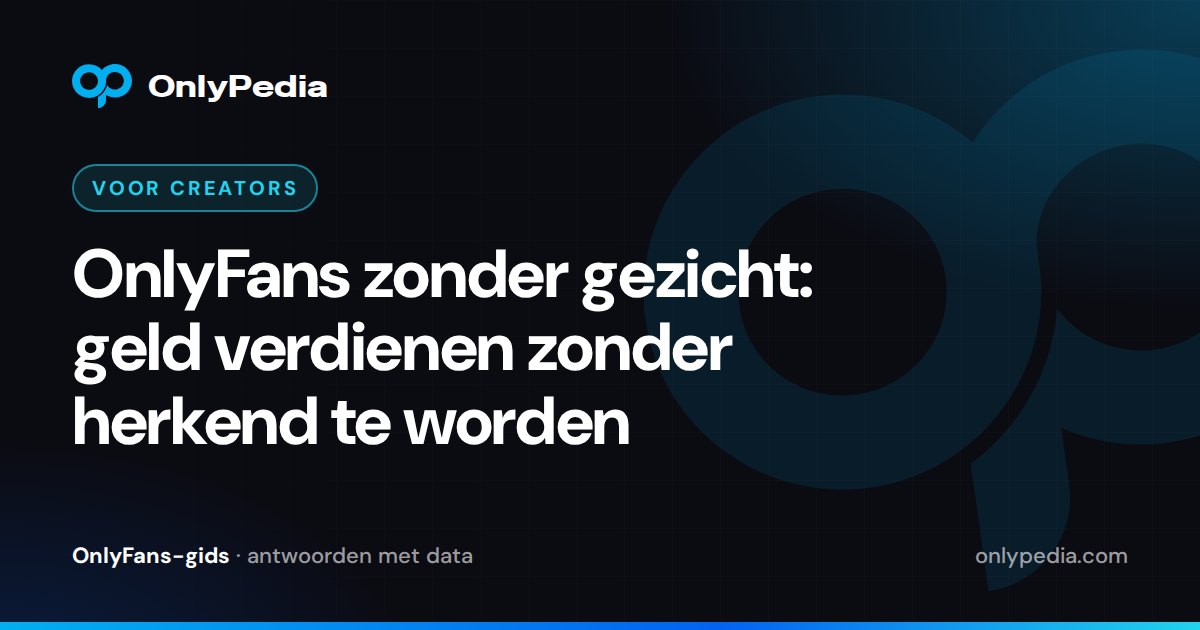 OnlyFans zonder gezicht: geld verdienen zonder herkend te worden — OnlyPedia-gids